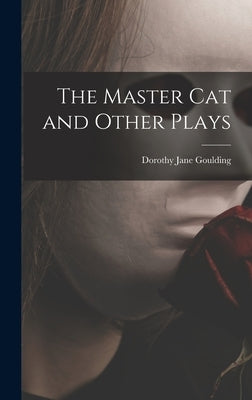 The Master Cat and Other Plays by Goulding, Dorothy Jane 1923-