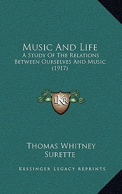 Music And Life: A Study Of The Relations Between Ourselves And Music (1917) by Surette, Thomas Whitney