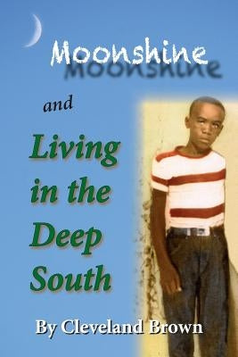 Moonshine and Living in the Deep South by Brown, Cleveland