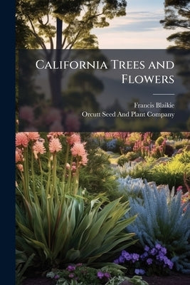 California Trees and Flowers by Blaikie, Francis