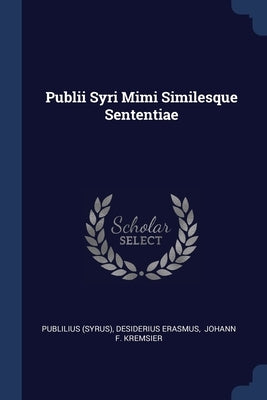 Publii Syri Mimi Similesque Sententiae by (Syrus), Publilius