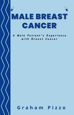 Male Breast Cancer: A Male Patient's Experience with Breast Cancer by Pizzo, Graham