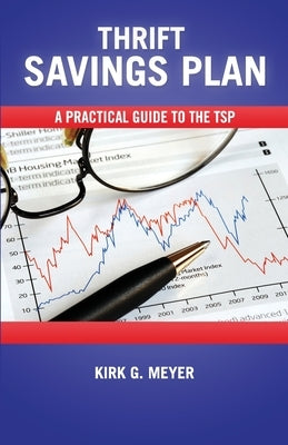 Thirft Savings Plan: A Practical Guide to the TSP by Meyer, Kirk G.