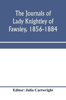 The journals of Lady Knightley of Fawsley, 1856-1884 by Cartwright, Julia