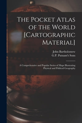 The Pocket Atlas of the World [cartographic Material]: a Comprehensive and Popular Series of Maps Illustrating Physical and Political Geography by Bartholomew, John 1831-1893