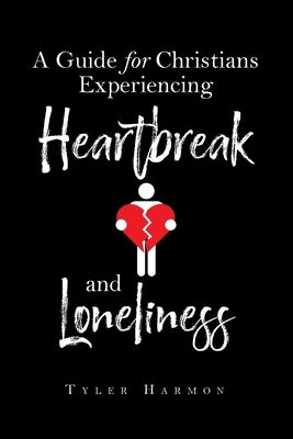 A Guide for Christians Experiencing Heartbreak and Loneliness by Harmon, Tyler