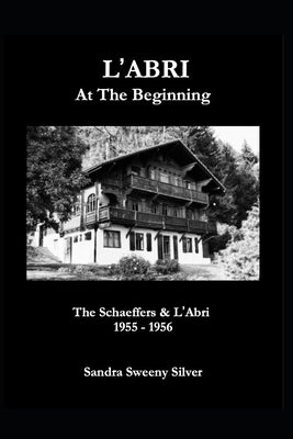 L'Abri At The Beginning: The Schaeffers & L'Abri, 1955 - 1956 by Silver, Sandra Sweeny