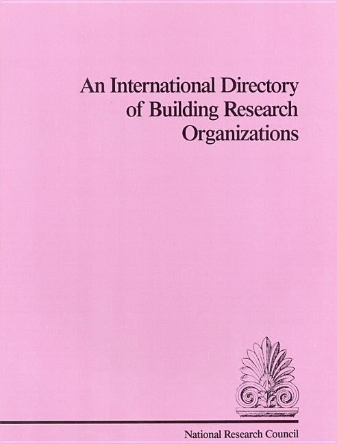 An International Directory of Building Research Organizations by Division on Engineering and Physical Sci