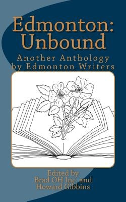 Edmonton: Unbound: Another Anthology by Edmonton Writers by Oh Inc, Brad