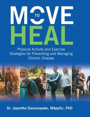 Move to Heal: Physical Activity and Exercise Strategies for Preventing and Managing Chronic Disease by Dassanayake, Mappsc