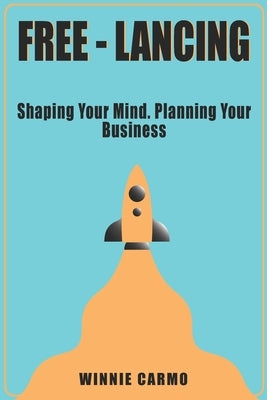 FREE-lancing: Shaping your mind. Planning your business. by Carmo, Winnie