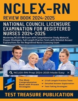 NCLEX RN Review Book 2024-2025: Mastering NCLEX-RN Exam with Comprehensive Study Material, Proven Strategies, Full-Length Practice Tests with Detailed by Publication, Test Treasure
