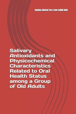 Salivary Antioxidants and Physicochemical Characteristics Related to Oral Health Status among a Group of Old Adults by Sahib Diab, Ban