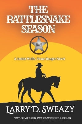 The Rattlesnake Season: A Josiah Wolfe, Texas Ranger Novel by Sweazy, Larry D.