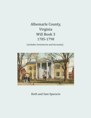 Albemarle County, Virginia Will Book 3: 1785-1798 by Sparacio, Ruth