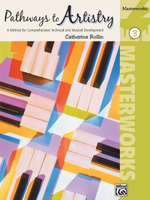 Pathways to Artistry -- Masterworks, Bk 3: A Method for Comprehensive Technical and Musical Development by Rollin, Catherine