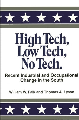 High Tech, Low Tech, No Tech: Recent Industrial and Occupational Change in the South by Falk, William W.