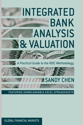 Integrated Bank Analysis and Valuation: A Practical Guide to the ROIC Methodology by Chen, S.