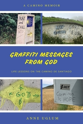 Graffiti Messages from God: Life Lessons on the Camino de Santiago by Uglum, Anne