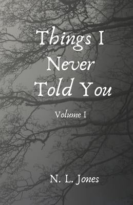 Things I Never Told You: Volume I by Jones, N. L.
