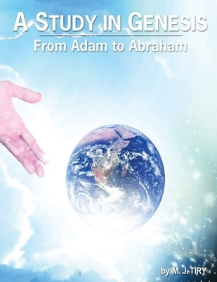 A Study in Genesis: From Adam to Abraham by Tiry, Mj