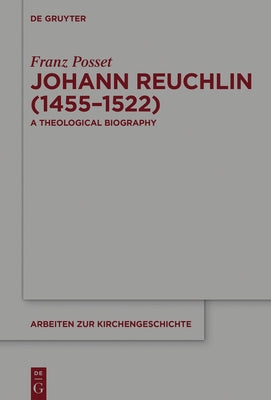 Johann Reuchlin (1455-1522): A Theological Biography by Posset, Franz