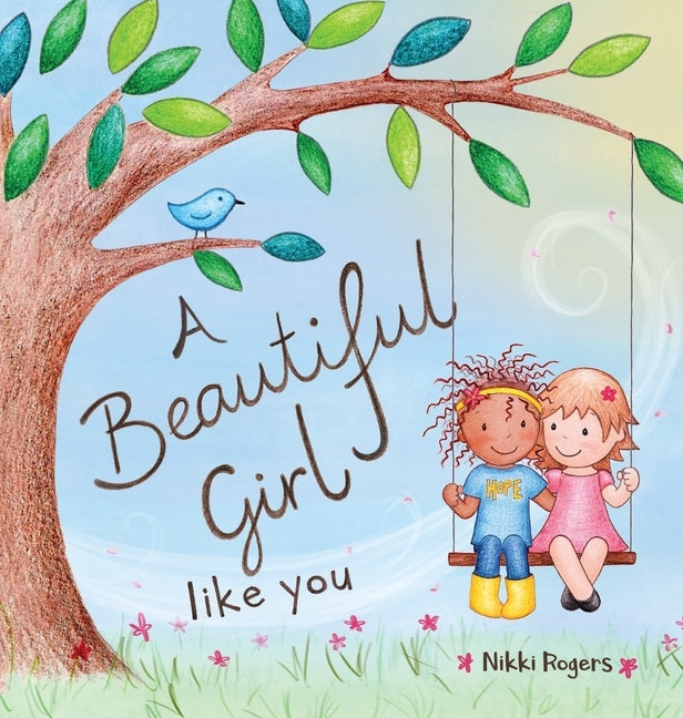 A Beautiful Girl Like You: Celebrating the Unique Beauty Within Every Girl by Rogers, Nikki