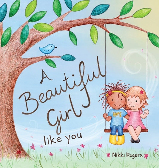 A Beautiful Girl Like You: Celebrating the Unique Beauty Within Every Girl by Rogers, Nikki