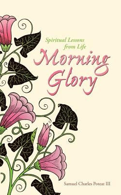 Morning Glory: Spiritual Lessons From Life by Poteat, Samuel Charles, III