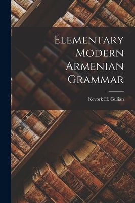 Elementary Modern Armenian Grammar by Gulian, Kevork H.