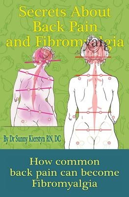Secrets About Back Pain And Fibromyalgia: How Common Back Pain Can Become Fibromyalgia by Kierstyn, Sunny
