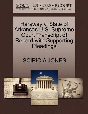 Haraway V. State of Arkansas U.S. Supreme Court Transcript of Record with Supporting Pleadings by Jones, Scipio A.