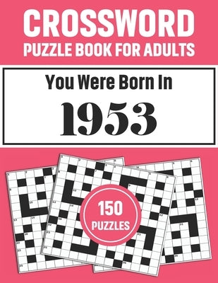 Crossword Puzzle Book For Adults: Crossword Puzzle Book For Adults Who Were Born In 1953 With 150 Puzzles by Publication, Eusebio Bunch T. F.