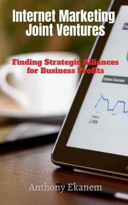Internet Marketing Joint Ventures: Finding Strategic Alliances for Business Profits by Ekanem, Anthony