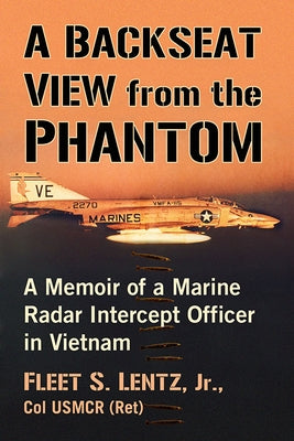 A Backseat View from the Phantom: A Memoir of a Marine Radar Intercept Officer in Vietnam by Lentz, Fleet S.