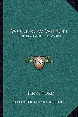 Woodrow Wilson: The Man And His Work by Ford, Henry