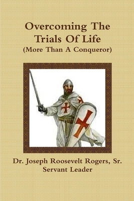 Overcoming The Trials Of Life (More Than A Conqueror) by Rogers, Joseph R., Sr.