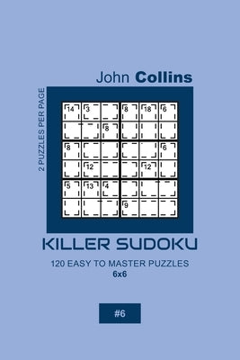 Killer Sudoku - 120 Easy To Master Puzzles 6x6 - 6 by Collins, John