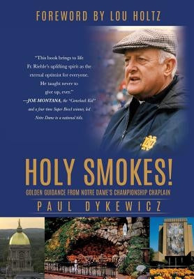 Holy Smokes!: Golden Guidance from Notre Dame's Championship Chaplain by Dykewicz, Paul