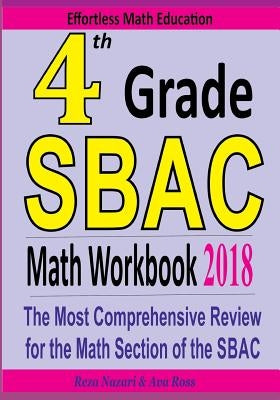 4th Grade SBAC Math Workbook 2018: The Most Comprehensive Review for the Math Section of the SBAC TEST by Ross, Ava