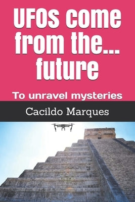 UFOs come from the... future: To unravel mysteries by Marques, Cacildo