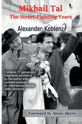Mikhail Tal: The Street-Fighting Years by Koblenz, Alexander