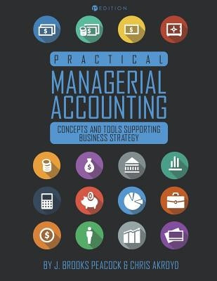 Practical Managerial Accounting: Concepts and Tools Supporting Business Strategy by Peacock, John Brooks