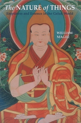 The Nature of Things: Emptiness and Essence in the Geluk World by Magee, William A.