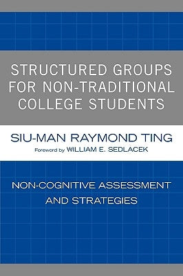 Structured Groups for Non-Traditional College Students: Noncognitive Assessment and Strategies by Ting, Siu-Man Raymond