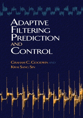 Adaptive Filtering Prediction and Control by Goodwin, Graham C.