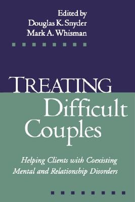 Treating Difficult Couples: Helping Clients with Coexisting Mental and Relationship Disorders by Snyder, Douglas K.