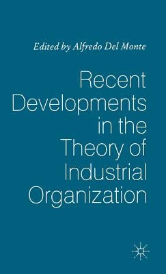 Recent Developments in the Theory of Industrial Organization by Monte, Alfredo Del