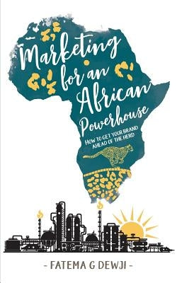 Marketing for an African Powerhouse: How one woman built a leading brand in Tanzania by Dewji, Fatema Gulamabbas