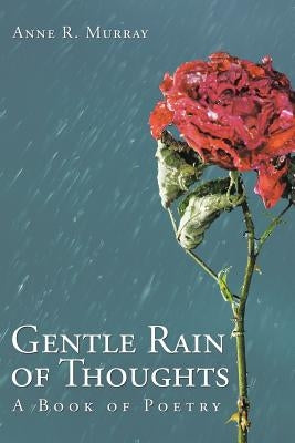 Gentle Rain of Thoughts: A Book of Poetry by Murray, Anne R.